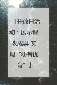 开放日活动：展示课改成果 实现“幼有优育”