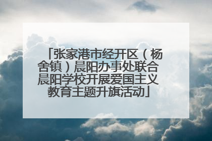张家港市经开区（杨舍镇）晨阳办事处联合晨阳学校开展爱国主义教育主题升旗活动