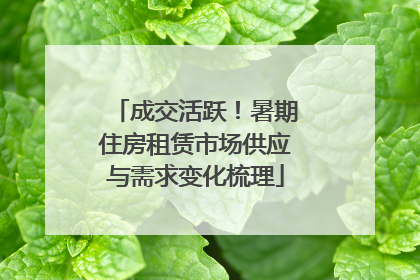 成交活跃！暑期住房租赁市场供应与需求变化梳理