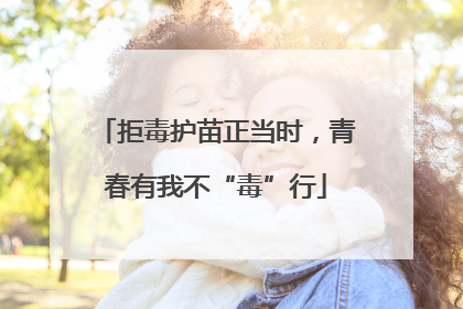 拒毒护苗正当时，青春有我不“毒”行