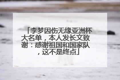 李梦因伤无缘亚洲杯大名单，本人发长文致谢：感谢祖国和国家队，这不是终点