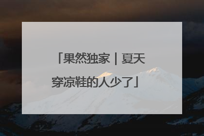 果然独家｜夏天穿凉鞋的人少了