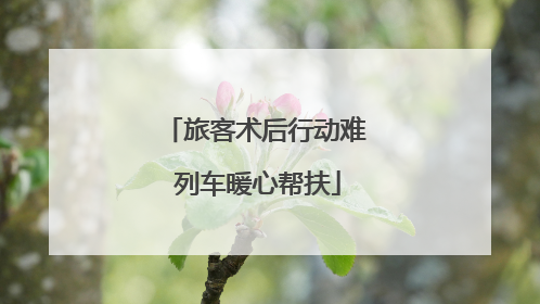 旅客术后行动难 列车暖心帮扶