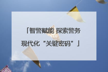 智警赋能 探索警务现代化“关键密码”
