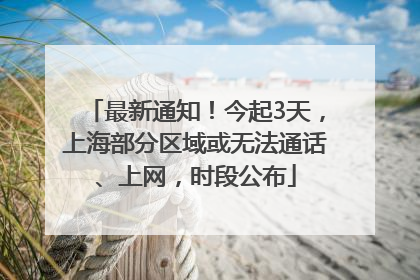 最新通知！今起3天，上海部分区域或无法通话、上网，时段公布