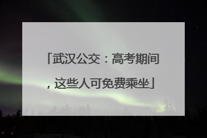 武汉公交：高考期间，这些人可免费乘坐