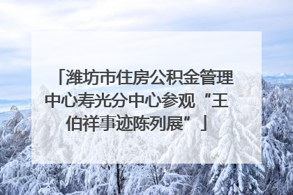 潍坊市住房公积金管理中心寿光分中心参观“王伯祥事迹陈列展”