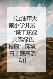 江油市大康小学开展“携手环保 共筑绿色校园”环境日主题周活动