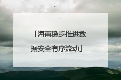 海南稳步推进数据安全有序流动