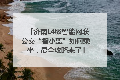 济南L4级智能网联公交“智小蓝”如何乘坐，最全攻略来了