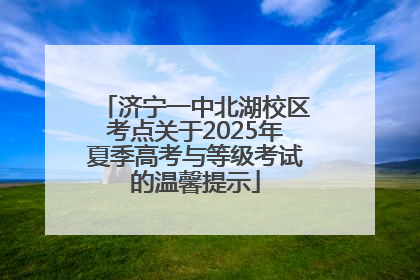 济宁一中北湖校区考点关于2025年夏季高考与等级考试的温馨提示