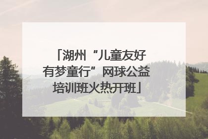 湖州“儿童友好 有梦童行”网球公益培训班火热开班