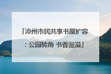 漳州市民共享书屋扩容：公园转角 书香漫溢
