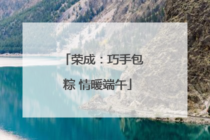 荣成：巧手包粽 情暖端午