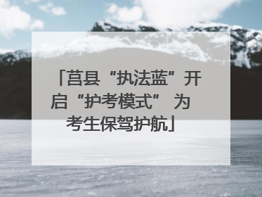 莒县“执法蓝”开启“护考模式” 为考生保驾护航