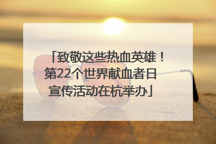 致敬这些热血英雄！第22个世界献血者日宣传活动在杭举办