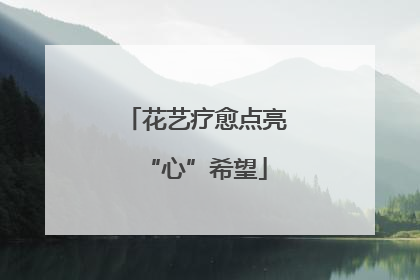 花艺疗愈点亮“心”希望