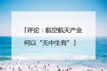 评论：航空航天产业何以“无中生有”