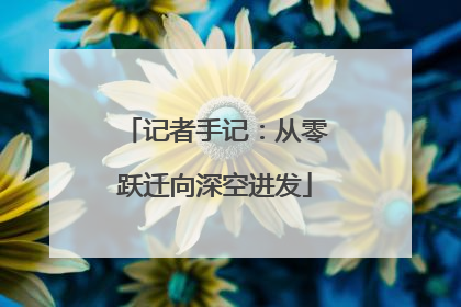记者手记：从零跃迁向深空进发