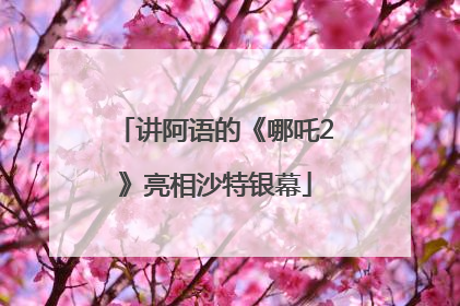 讲阿语的《哪吒2》亮相沙特银幕