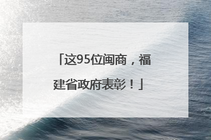 这95位闽商，福建省政府表彰！