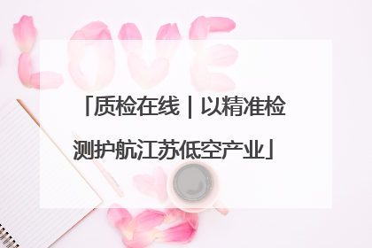 质检在线｜以精准检测护航江苏低空产业