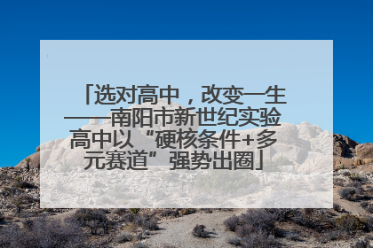 选对高中，改变一生——南阳市新世纪实验高中以“硬核条件+多元赛道”强势出圈