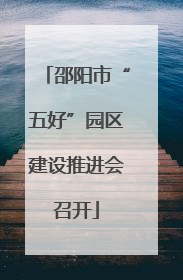 邵阳市“五好”园区建设推进会召开