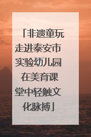 非遗童玩走进泰安市实验幼儿园 在美育课堂中轻触文化脉搏