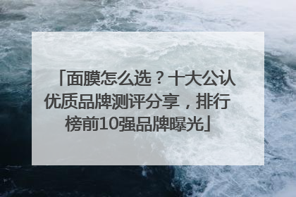面膜怎么选？十大公认优质品牌测评分享，排行榜前10强品牌曝光