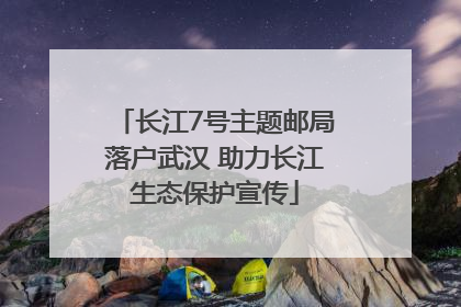 长江7号主题邮局落户武汉 助力长江生态保护宣传