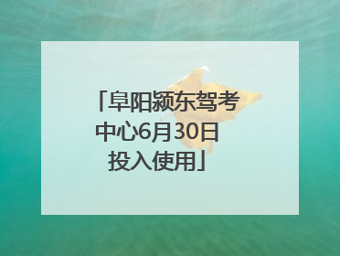 阜阳颍东驾考中心6月30日投入使用
