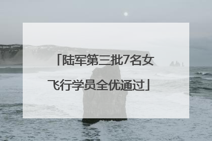 陆军第三批7名女飞行学员全优通过