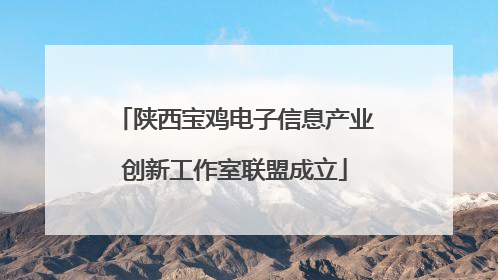 陕西宝鸡电子信息产业创新工作室联盟成立