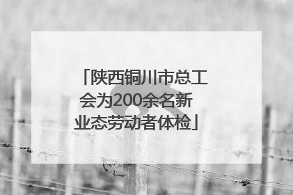 陕西铜川市总工会为200余名新业态劳动者体检