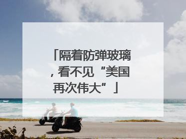 隔着防弹玻璃，看不见“美国再次伟大”