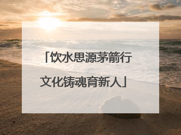 饮水思源茅箭行 文化铸魂育新人