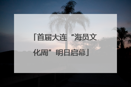 首届大连“海员文化周”明日启幕