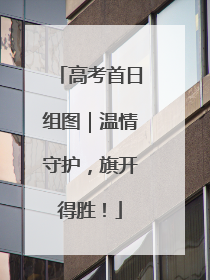 高考首日组图｜温情守护，旗开得胜！