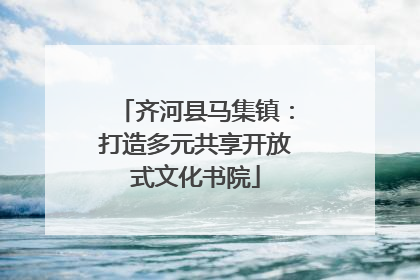齐河县马集镇：打造多元共享开放式文化书院
