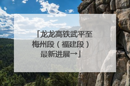 龙龙高铁武平至梅州段（福建段）最新进展→