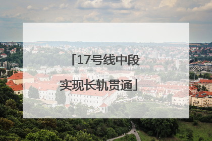 17号线中段实现长轨贯通