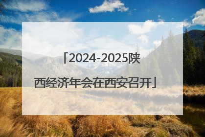 2024-2025陕西经济年会在西安召开