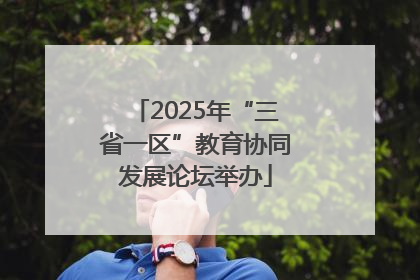 2025年“三省一区”教育协同发展论坛举办