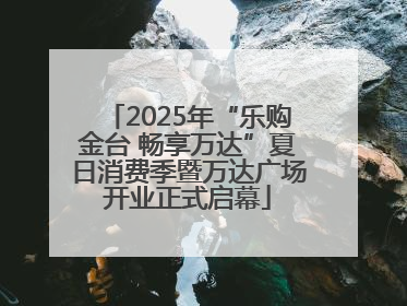 2025年“乐购金台 畅享万达”夏日消费季暨万达广场开业正式启幕