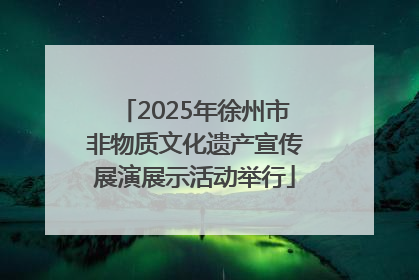 2025年徐州市非物质文化遗产宣传展演展示活动举行