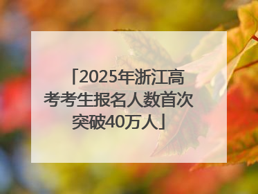 2025年浙江高考考生报名人数首次突破40万人