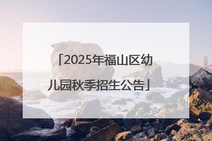 2025年福山区幼儿园秋季招生公告