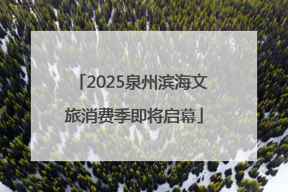 2025泉州滨海文旅消费季即将启幕