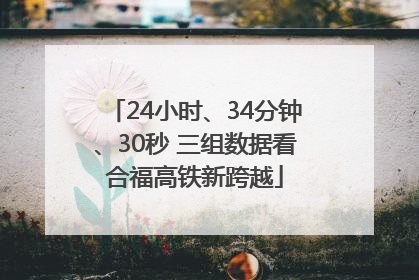 24小时、34分钟、30秒 三组数据看合福高铁新跨越